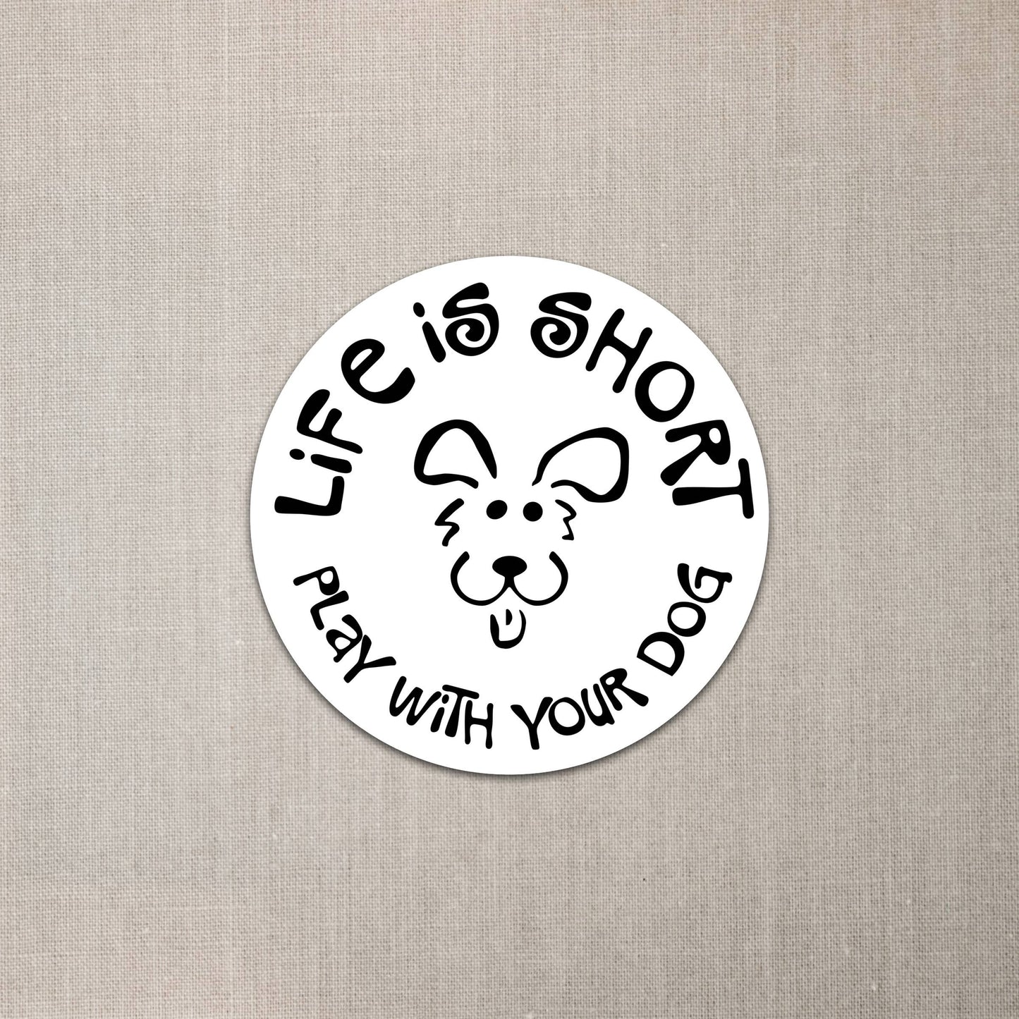 Round Life is Short Play with your Dog Sticker