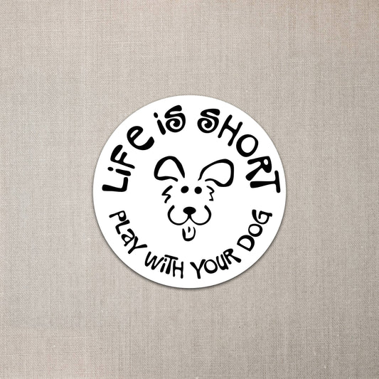 Round Life is Short Play with your Dog Sticker