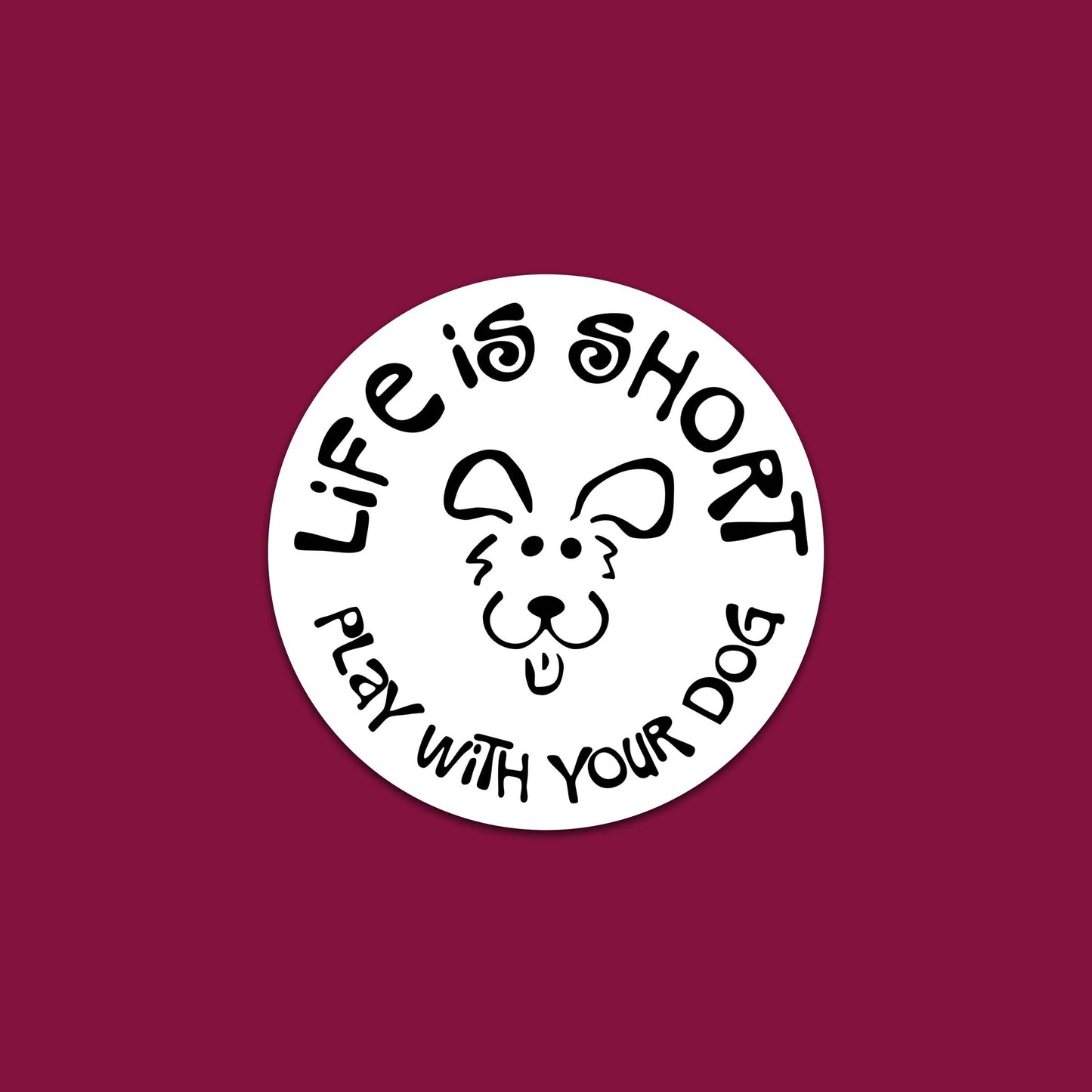 Round Life is Short Play with your Dog Sticker