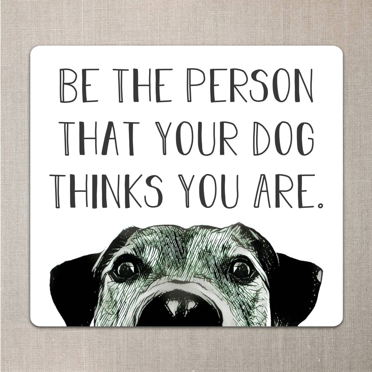 "Be the Person that your Dog Thinks you are." Sticker