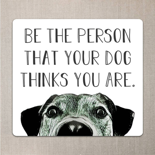 "Be the Person that your Dog Thinks you are." Sticker